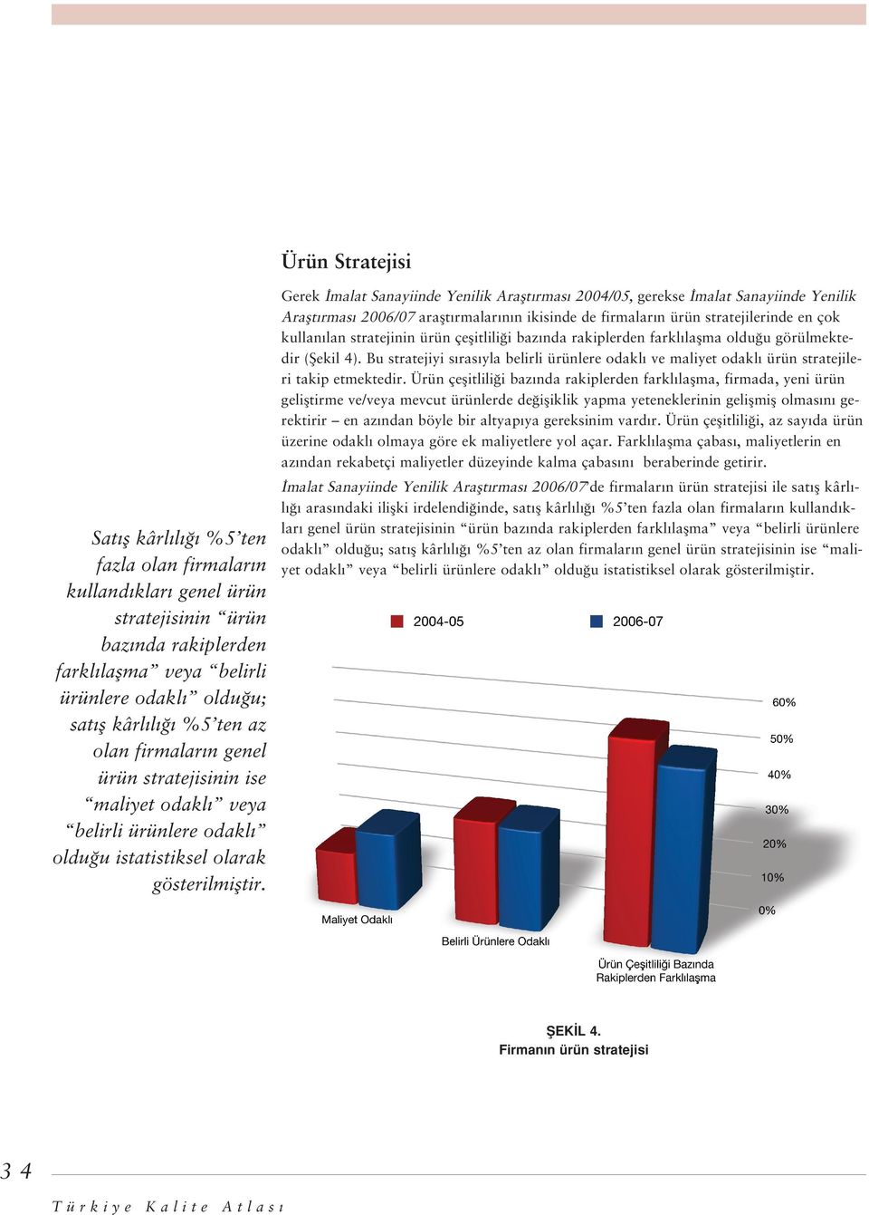 Gerek malat Sanayiinde Yenilik Araflt rmas 2004/05, gerekse malat Sanayiinde Yenilik Araflt rmas 2006/07 araflt rmalar n n ikisinde de firmalar n ürün stratejilerinde en çok kullan lan stratejinin