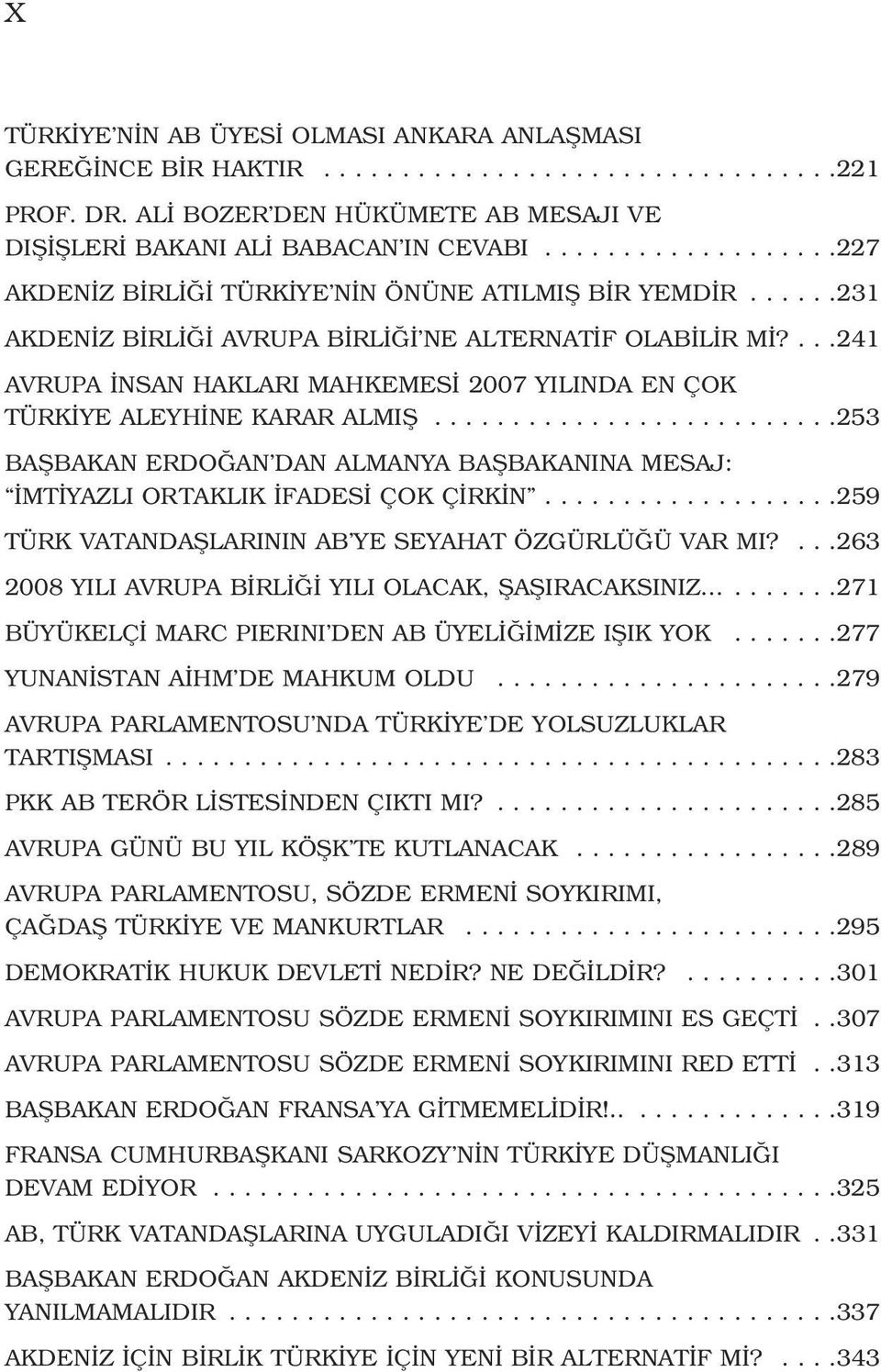 ...241 AVRUPA NSAN HAKLARI MAHKEMES 2007 YILINDA EN ÇOK TÜRK YE ALEYH NE KARAR ALMIfi..........................253 BAfiBAKAN ERDO AN DAN ALMANYA BAfiBAKANINA MESAJ: MT YAZLI ORTAKLIK FADES ÇOK Ç RK N.