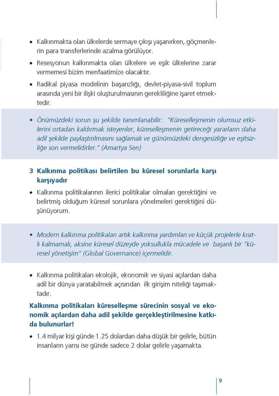 Radikal piyasa modelinin başarızlığı, devlet-piyasa-sivil toplum arasında yeni bir ilişki oluşturulmasının gerekliliğine işaret etmektedir.