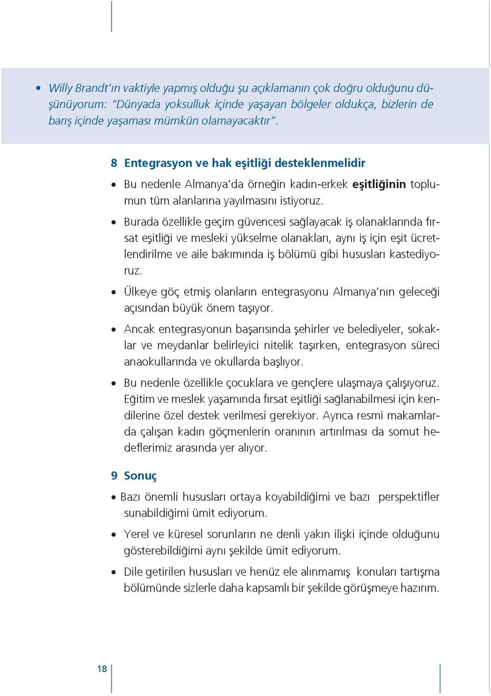 Burada özellikle geçim güvencesi sağlayacak iş olanaklarında fırsat eşitliği ve mesleki yükselme olanakları, aynı iş için eşit ücretlendirilme ve aile bakımında iş bölümü gibi hususları kastediyoruz.