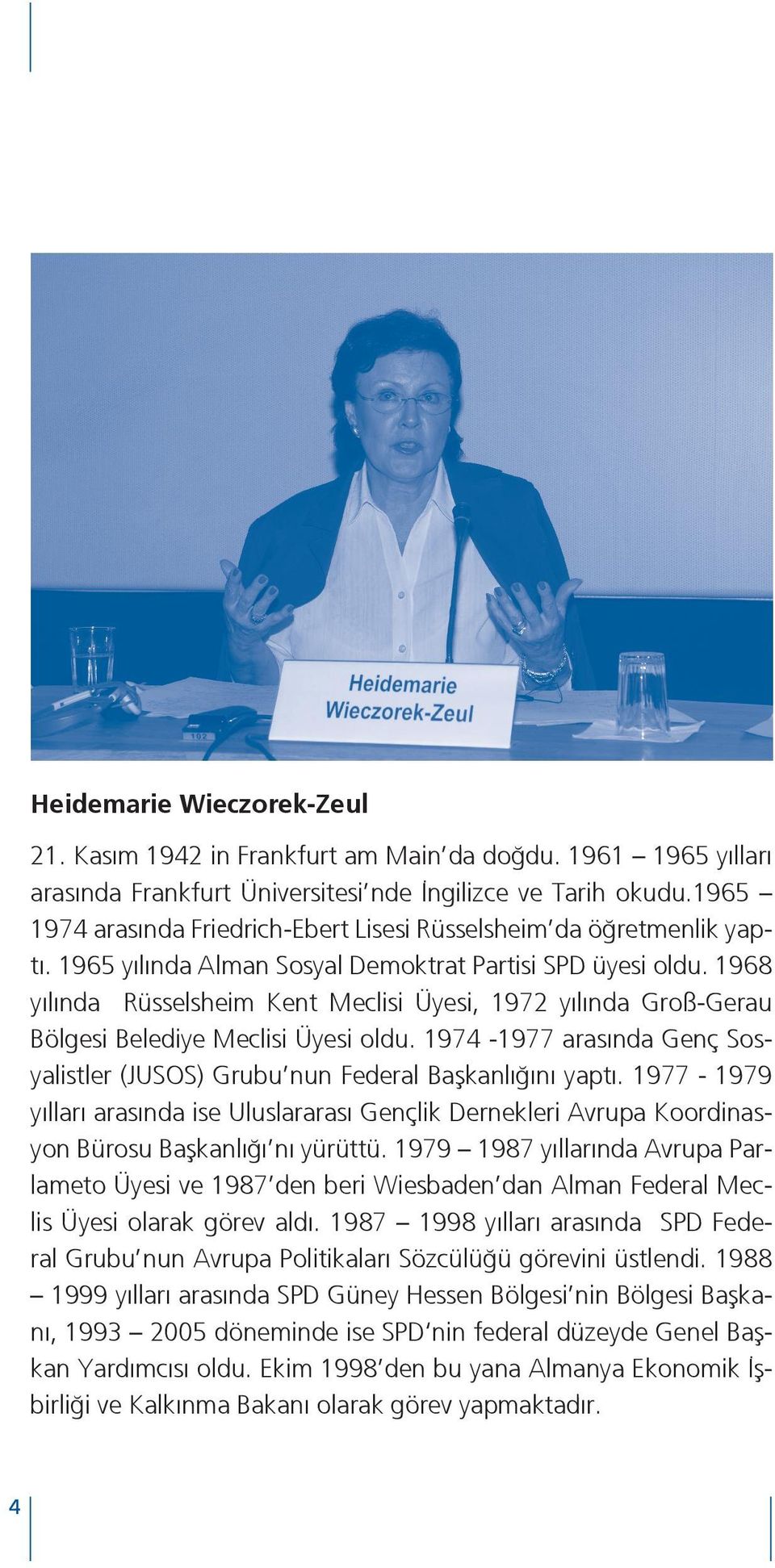 1968 yılında Rüsselsheim Kent Meclisi Üyesi, 1972 yılında Groß-Gerau Bölgesi Belediye Meclisi Üyesi oldu. 1974-1977 arasında Genç Sosyalistler (JUSOS) Grubu nun Federal Başkanlığını yaptı.