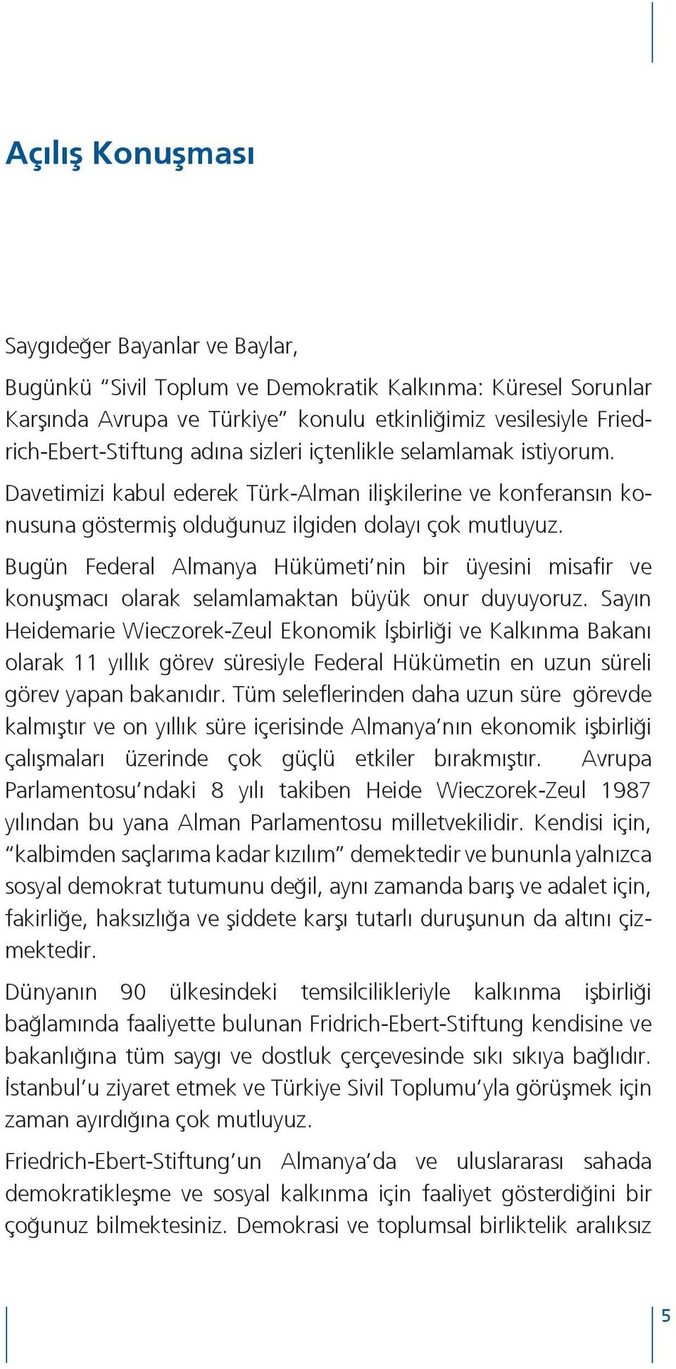 Bugün Federal Almanya Hükümeti nin bir üyesini misafir ve konuşmacı olarak selamlamaktan büyük onur duyuyoruz.