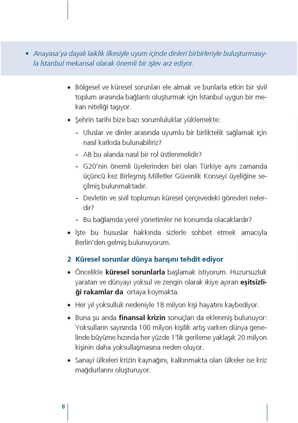 Şehrin tarihi bize bazı sorumluluklar yüklemekte: - Uluslar ve dinler arasında uyumlu bir birliktelik sağlamak için nasıl katkıda bulunabiliriz? - AB bu alanda nasıl bir rol üstlenmelidir?