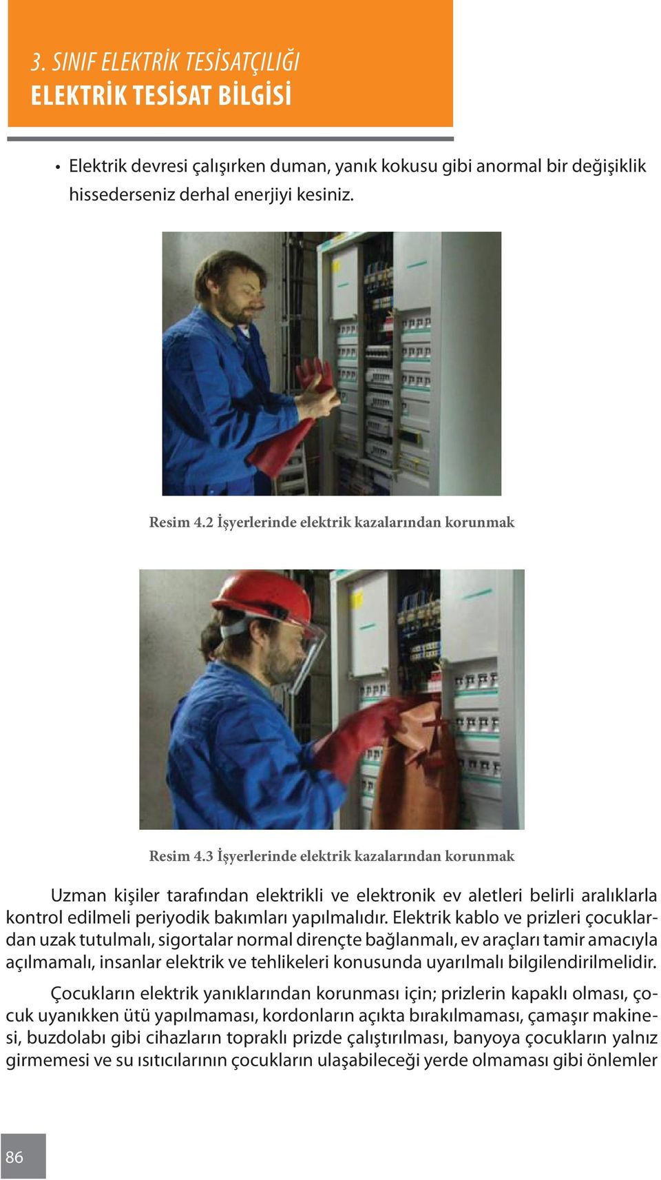 Elektrik kablo ve prizleri çocuklardan uzak tutulmalı, sigortalar normal dirençte bağlanmalı, ev araçları tamir amacıyla açılmamalı, insanlar elektrik ve tehlikeleri konusunda uyarılmalı