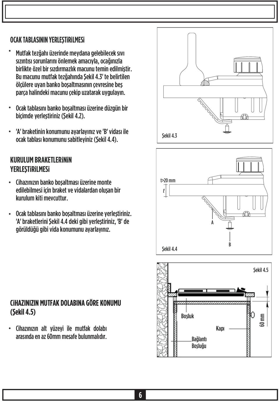 Ocak tablasýný banko boþaltmasý üzerine düzgün bir biçimde yerleþtiriniz (Þekil 4.2). 'A' braketinin konumunu ayarlayýnýz ve 'B' vidasý ile ocak tablasý konumunu sabitleyiniz (Þekil 4.4). Þekil 4.