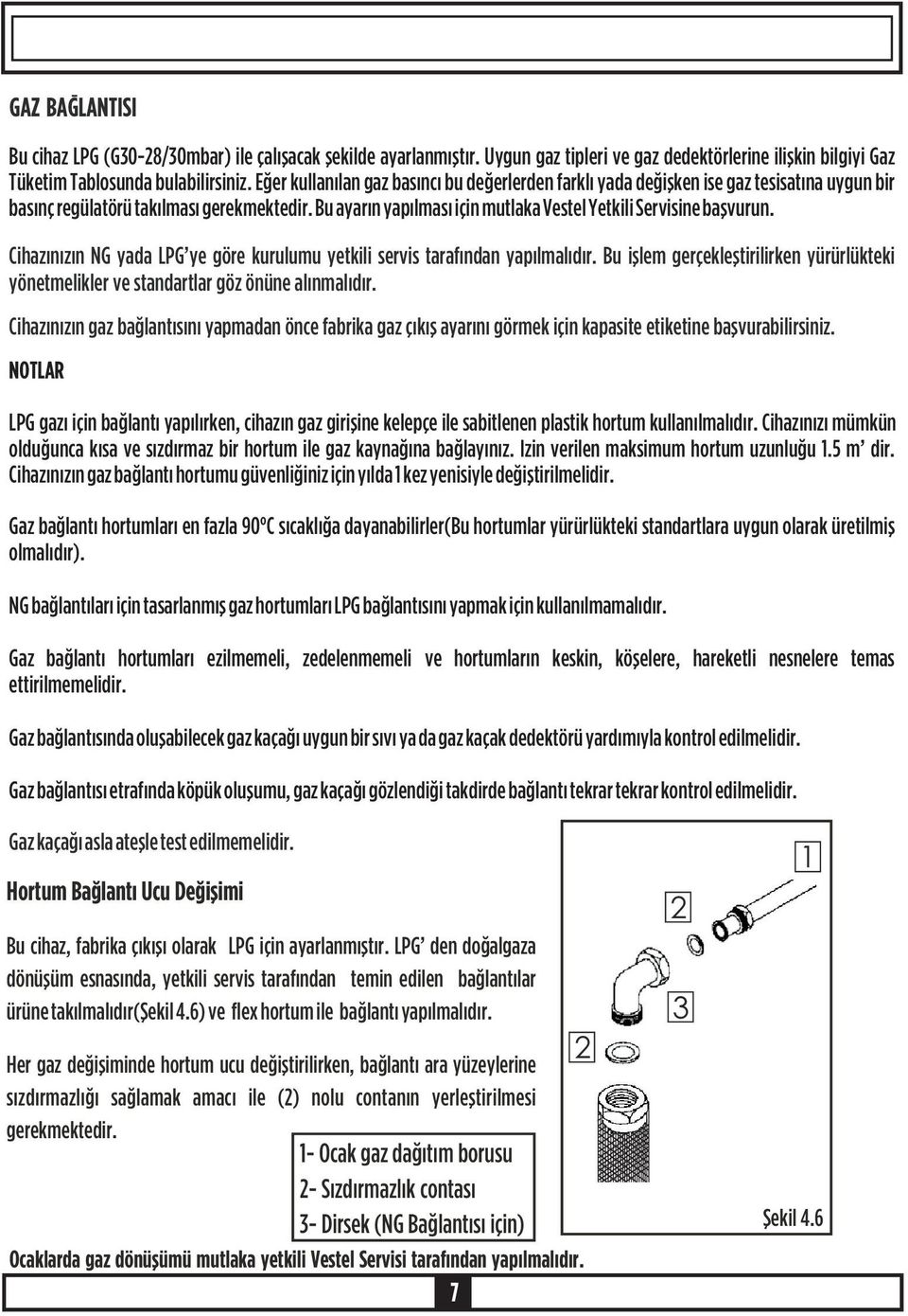 Bu ayarýn yapýlmasý için mutlaka Vestel Yetkili Servisine baþvurun. Cihazýnýzýn NG yada LPG ye göre kurulumu yetkili servis tarafýndan yapýlmalýdýr.