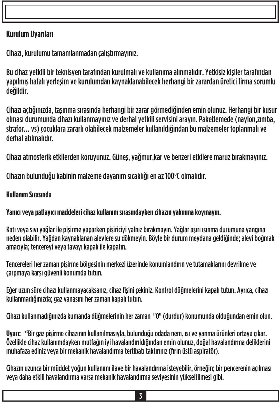 Cihazý açtýðýnýzda, taþýnma sýrasýnda herhangi bir zarar görmediðinden emin olunuz. Herhangi bir kusur olmasý durumunda cihazý kullanmayýnýz ve derhal yetkili servisini arayýn.