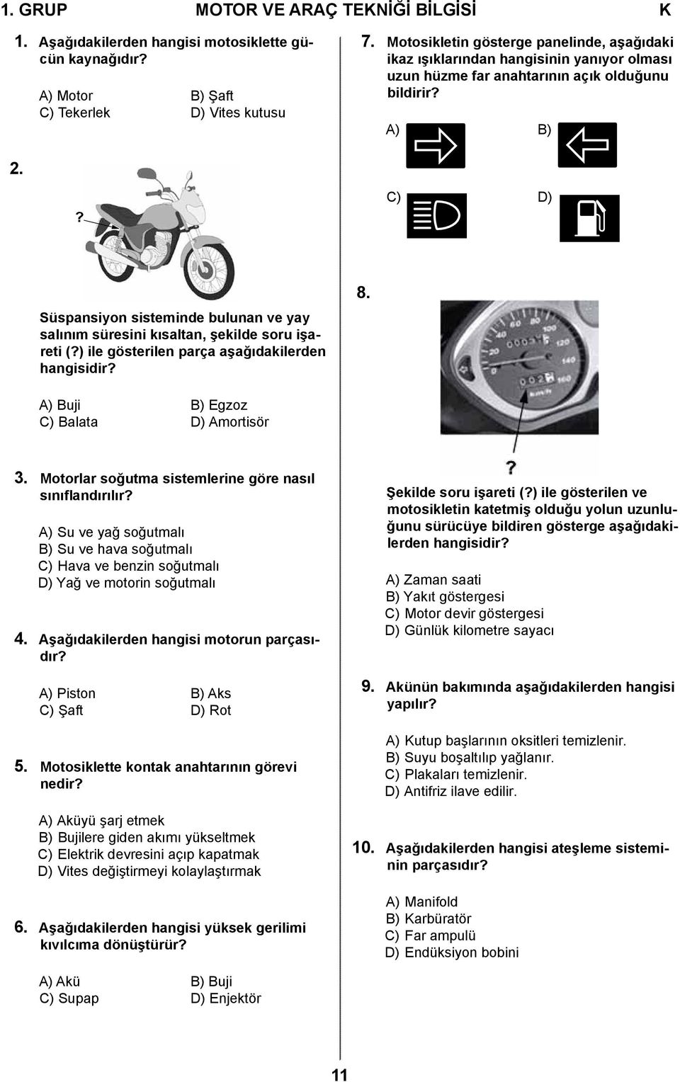 ? C) D) Süspansiyon sisteminde bulunan ve yay salınım süresini kısaltan, şekilde soru işareti (?) ile gösterilen parça aşağıdakilerden hangisidir? 8. A) Buji B) Egzoz C) Balata D) Amortisör 3.