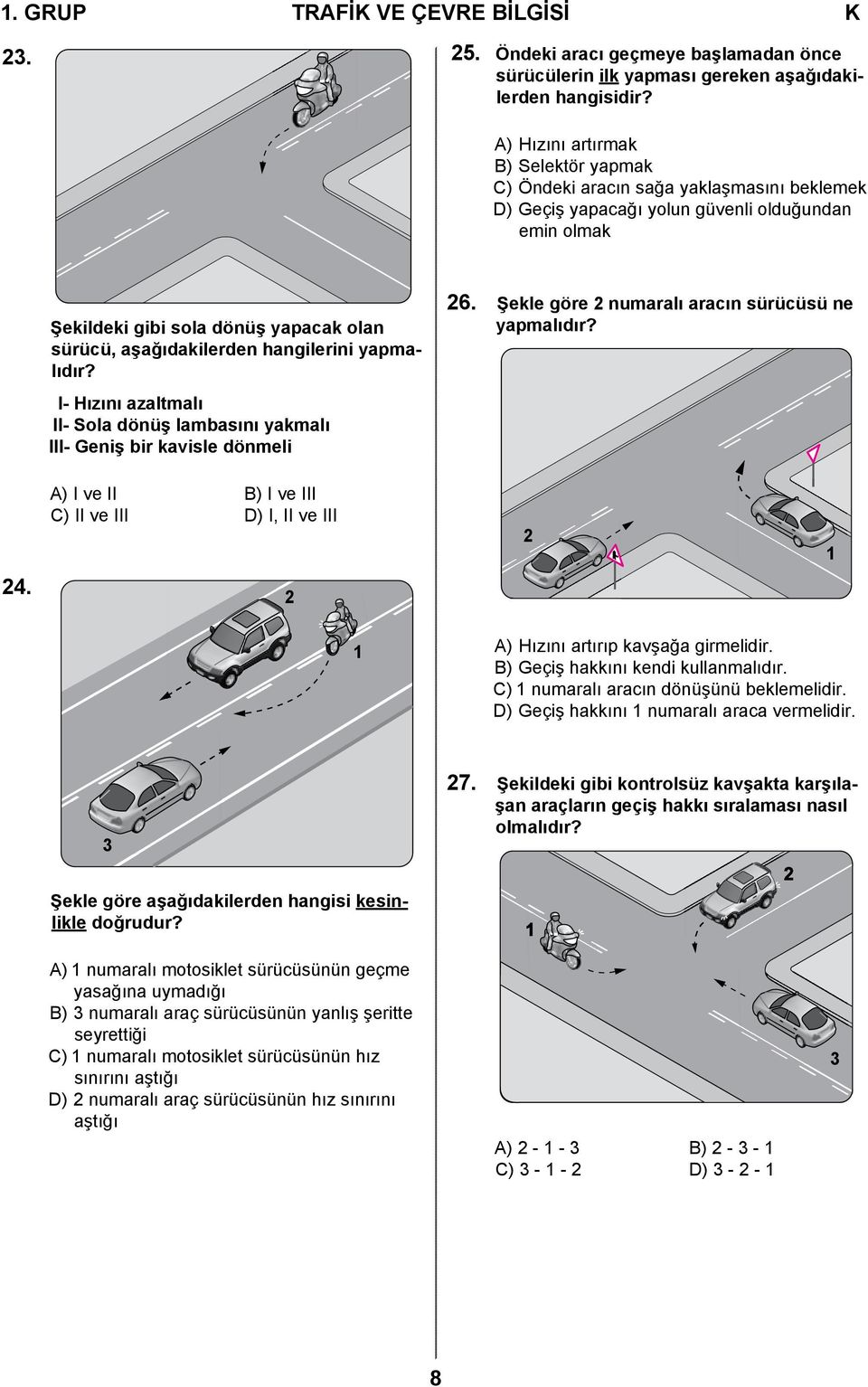hangilerini yapmalıdır? I- Hızını azaltmalı II- Sola dönüş lambasını yakmalı III- Geniş bir kavisle dönmeli 26. Şekle göre 2 numaralı aracın sürücüsü ne yapmalıdır? 24.