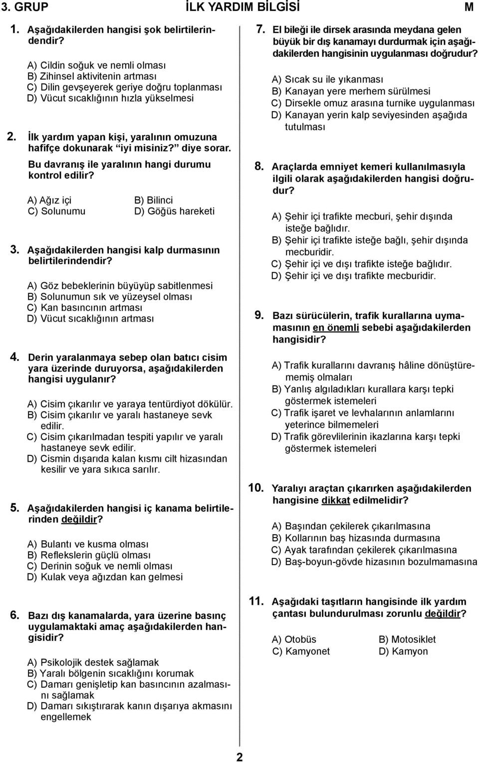 İlk yardım yapan kişi, yaralının omuzuna hafifçe dokunarak iyi misiniz? diye sorar. Bu davranış ile yaralının hangi durumu kontrol edilir? A) Ağız içi B) Bilinci C) Solunumu D) Göğüs hareketi 3.