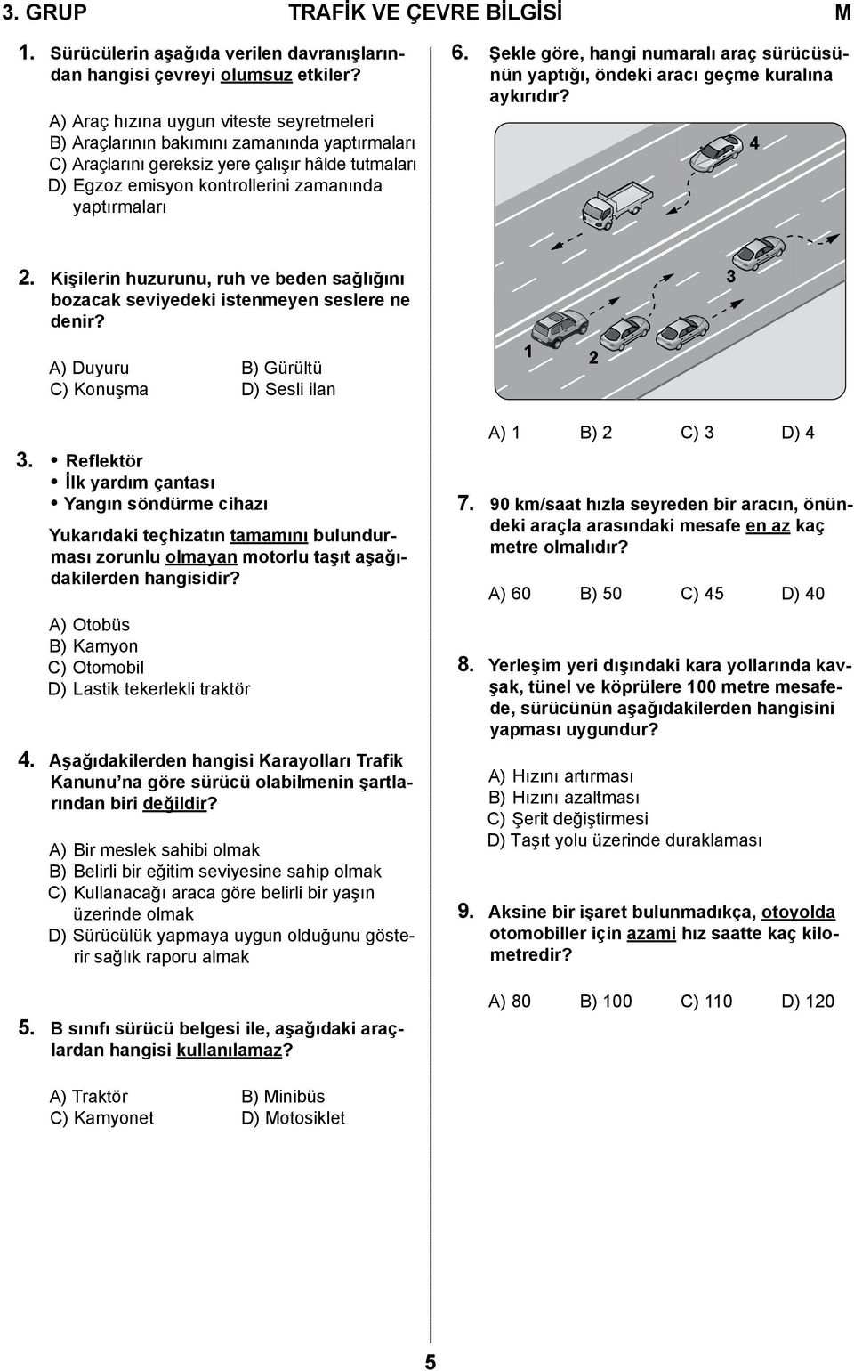 Şekle göre, hangi numaralı araç sürücüsünün yaptığı, öndeki aracı geçme kuralına aykırıdır? 4 2. Kişilerin huzurunu, ruh ve beden sağlığını bozacak seviyedeki istenmeyen seslere ne denir?