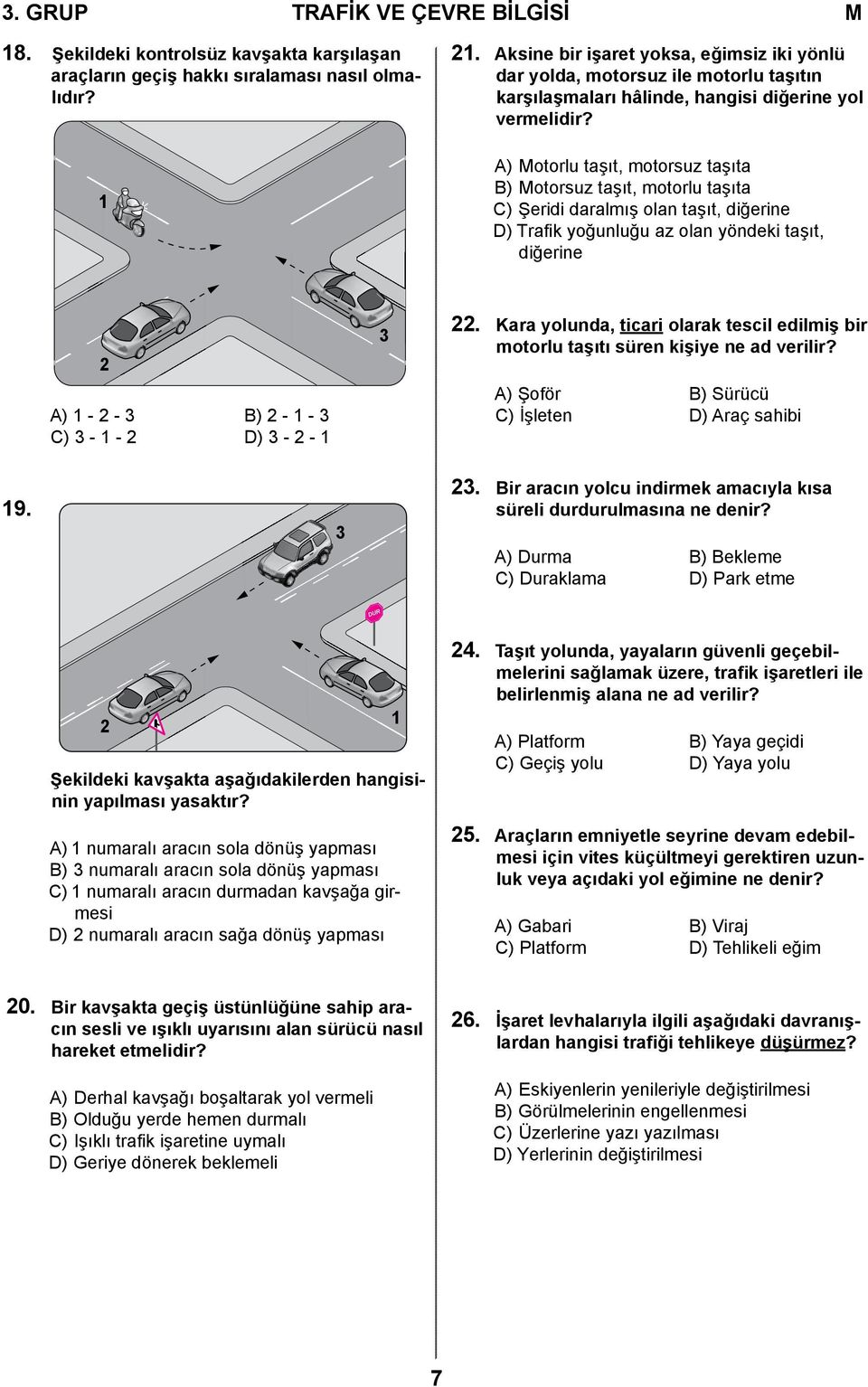 A) Motorlu taşıt, motorsuz taşıta B) Motorsuz taşıt, motorlu taşıta C) Şeridi daralmış olan taşıt, diğerine D) Trafik yoğunluğu az olan yöndeki taşıt, diğerine 2 A) 1-2 - 3 B) 2-1 - 3 C) 3-1 - 2 D)