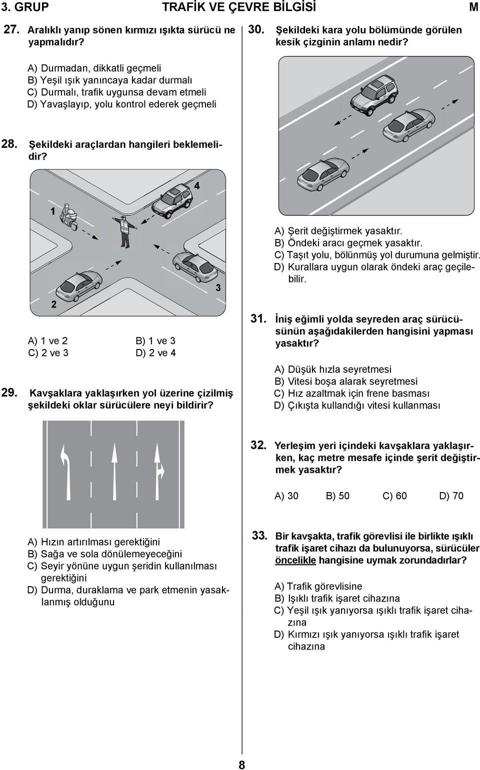 1 4 2 A) 1 ve 2 B) 1 ve 3 C) 2 ve 3 D) 2 ve 4 29. Kavşaklara yaklaşırken yol üzerine çizilmiş şekildeki oklar sürücülere neyi bildirir? 3 A) Şerit değiştirmek yasaktır.