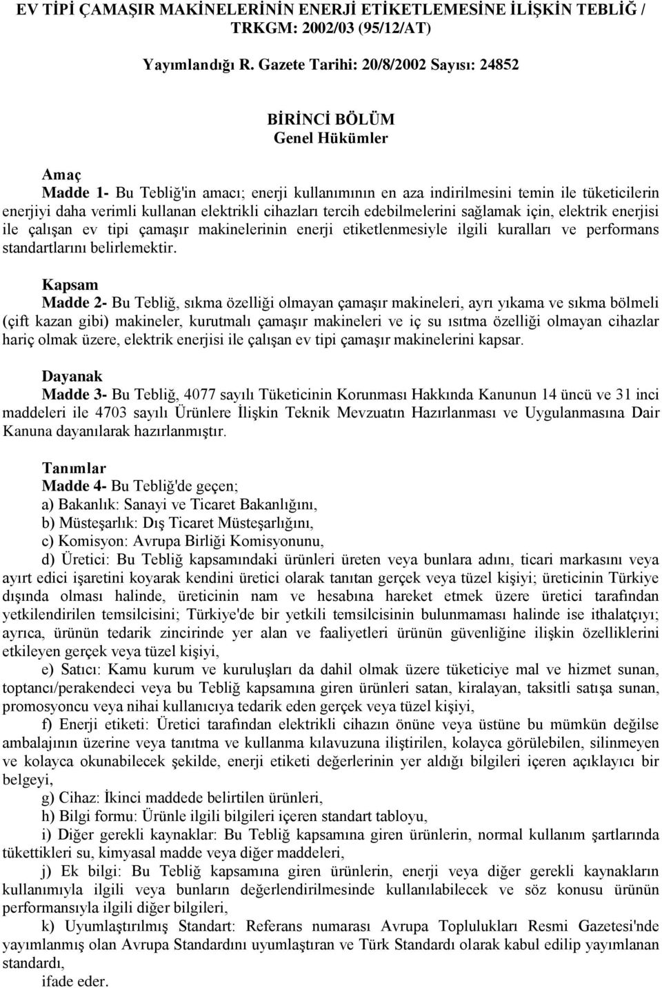 elektrikli cihazları tercih edebilmelerini sağlamak için, elektrik enerjisi ile çalıģan ev tipi çamaģır makinelerinin enerji etiketlenmesiyle ilgili kuralları ve performans standartlarını