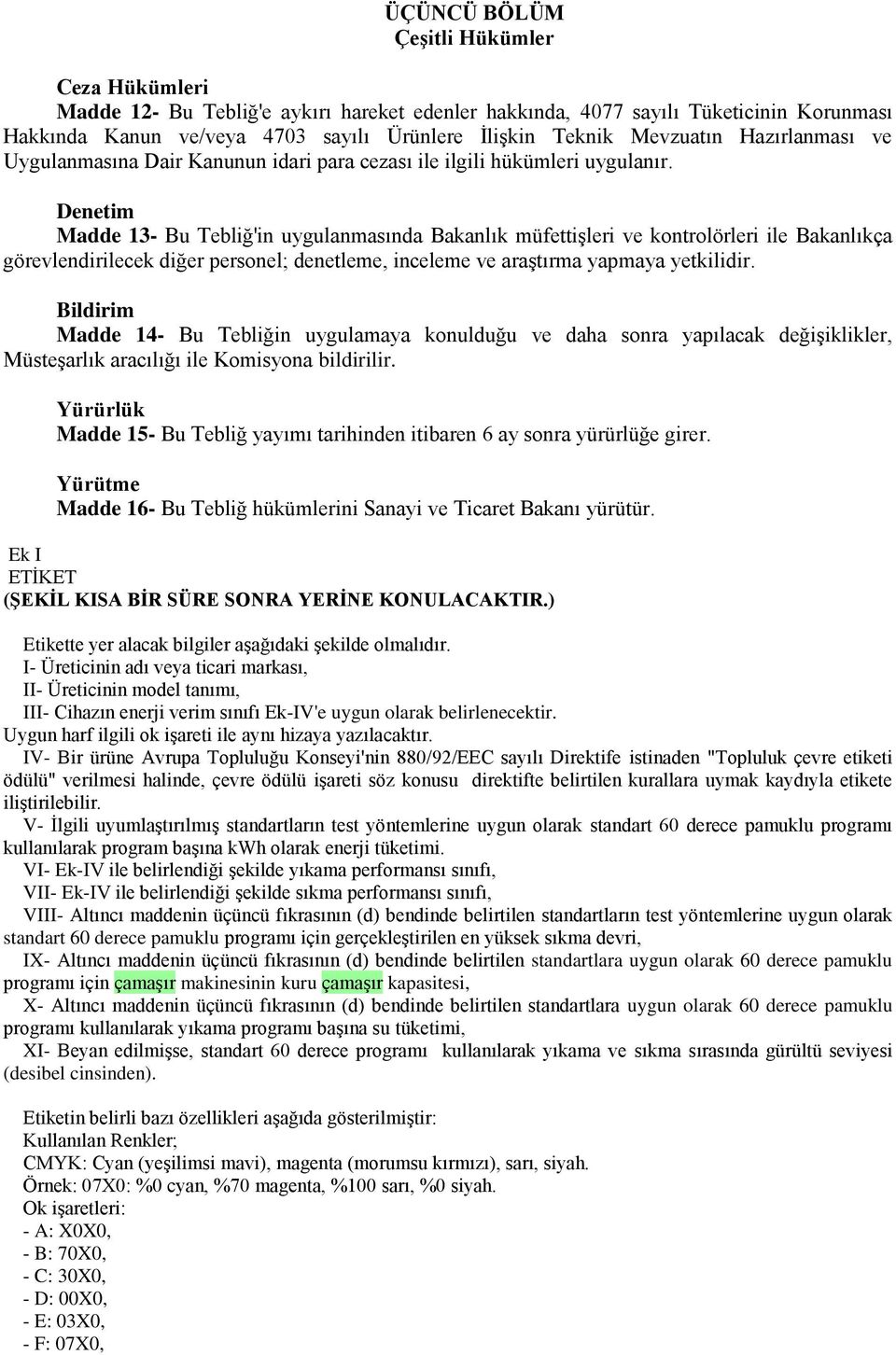 Denetim Madde 13- Bu Tebliğ'in uygulanmasında Bakanlık müfettiģleri ve kontrolörleri ile Bakanlıkça görevlendirilecek diğer personel; denetleme, inceleme ve araģtırma yapmaya yetkilidir.