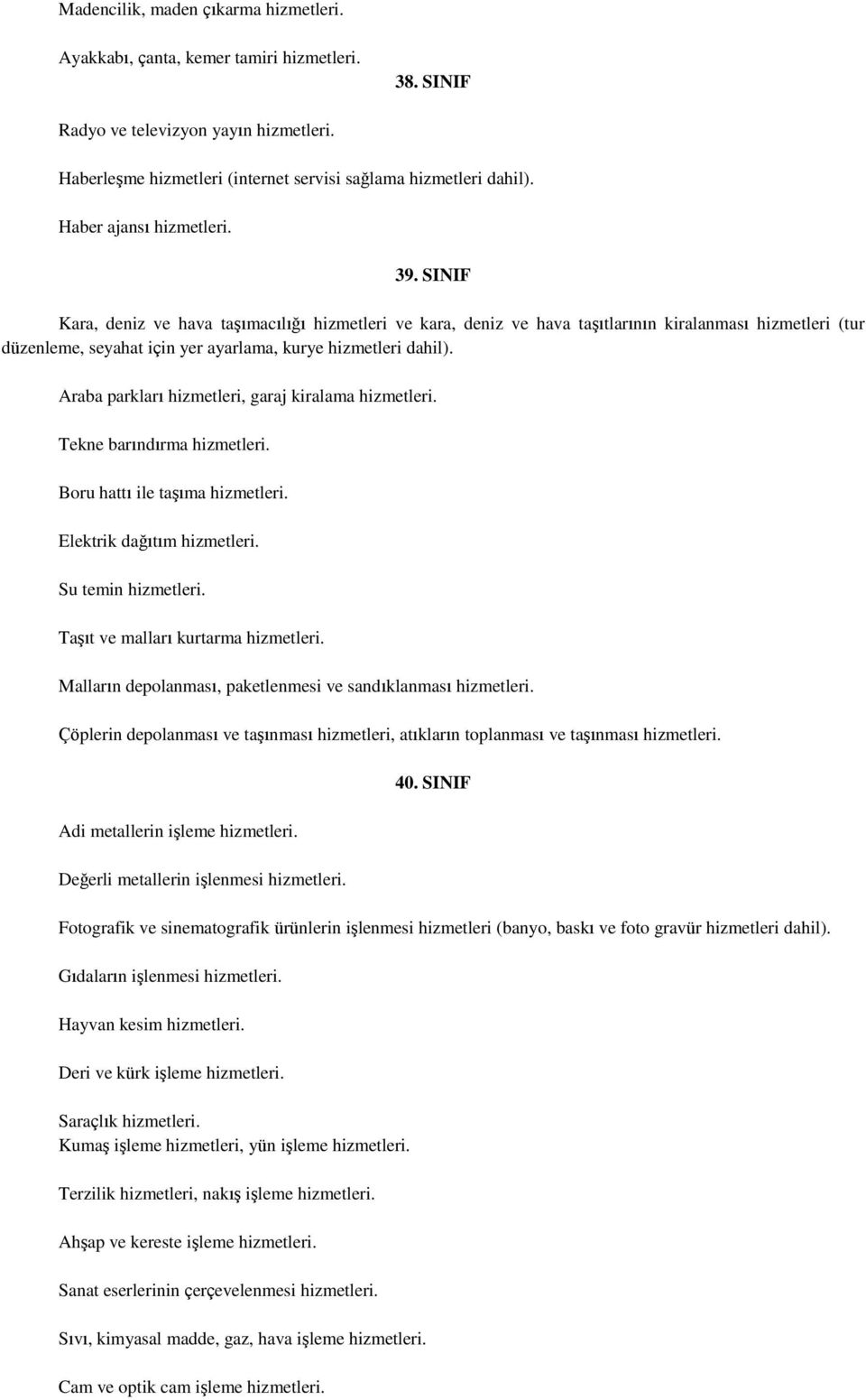 SINIF Kara, deniz ve hava taşımacılığı hizmetleri ve kara, deniz ve hava taşıtlarının kiralanması hizmetleri (tur düzenleme, seyahat için yer ayarlama, kurye hizmetleri dahil).