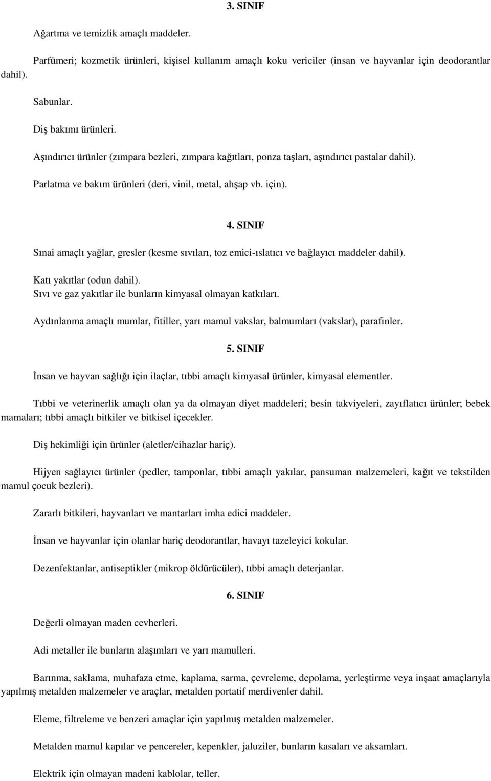 SINIF Sınai amaçlı yağlar, gresler (kesme sıvıları, toz emici-ıslatıcı ve bağlayıcı maddeler dahil). Katı yakıtlar (odun dahil). Sıvı ve gaz yakıtlar ile bunların kimyasal olmayan katkıları.