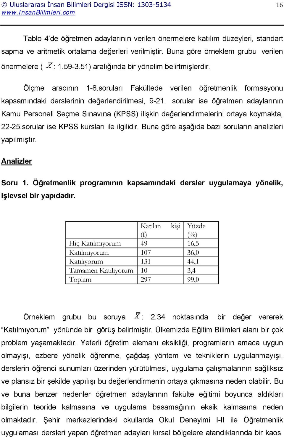 sorular ise öğretmen adaylarının Kamu Personeli Seçme Sınavına (KPSS) ilişkin değerlendirmelerini ortaya koymakta, 22-25.sorular ise KPSS kursları ile ilgilidir.