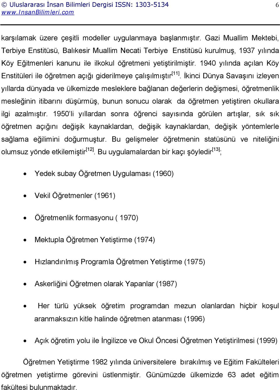 1940 yılında açılan Köy Enstitüleri ile öğretmen açığı giderilmeye çalışılmıştır [11].