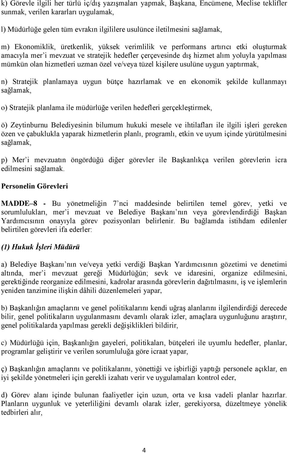 hizmetleri uzman özel ve/veya tüzel kişilere usulüne uygun yaptırmak, n) Stratejik planlamaya uygun bütçe hazırlamak ve en ekonomik şekilde kullanmayı sağlamak, o) Stratejik planlama ile müdürlüğe