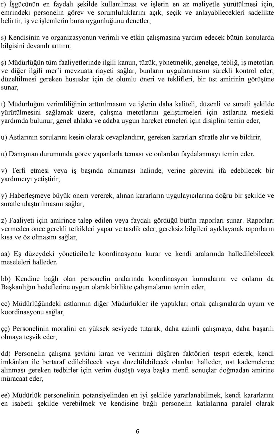 kanun, tüzük, yönetmelik, genelge, tebliğ, iş metotları ve diğer ilgili mer i mevzuata riayeti sağlar, bunların uygulanmasını sürekli kontrol eder; düzeltilmesi gereken hususlar için de olumlu öneri