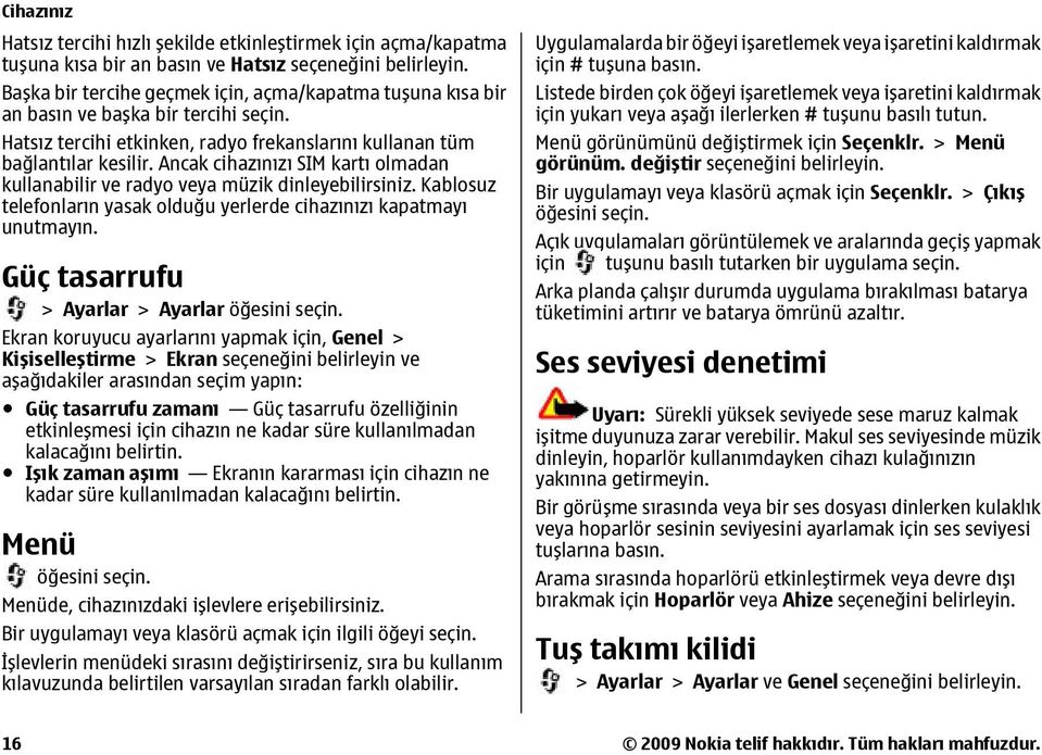 Kablosuz telefonların yasak olduğu yerlerde cihazınızı kapatmayı unutmayın. Güç tasarrufu > Ayarlar > Ayarlar öğesini seçin.