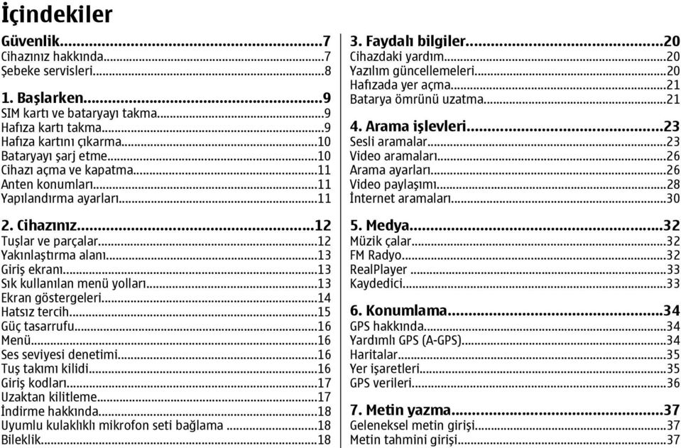 ..13 Ekran göstergeleri...14 Hatsız tercih...15 Güç tasarrufu...16 Menü...16 Ses seviyesi denetimi...16 Tuş takımı kilidi...16 Giriş kodları...17 Uzaktan kilitleme...17 İndirme hakkında.