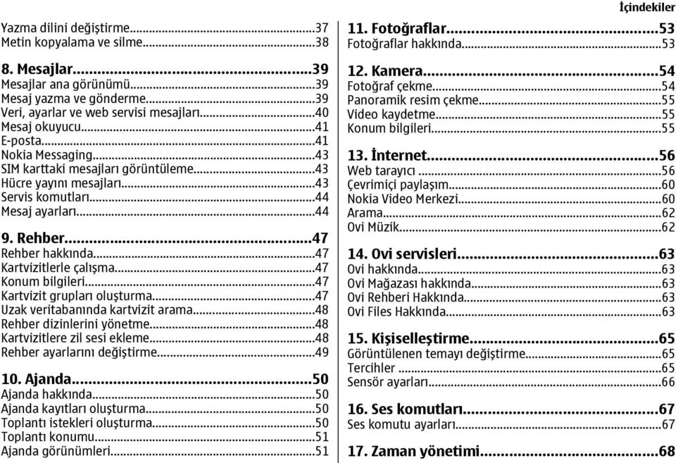 ..47 Kartvizitlerle çalışma...47 Konum bilgileri...47 Kartvizit grupları oluşturma...47 Uzak veritabanında kartvizit arama...48 Rehber dizinlerini yönetme...48 Kartvizitlere zil sesi ekleme.