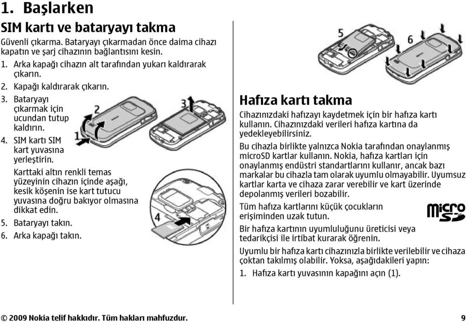 Karttaki altın renkli temas yüzeyinin cihazın içinde aşağı, kesik köşenin ise kart tutucu yuvasına doğru bakıyor olmasına dikkat edin. 5. Bataryayı takın. 6. Arka kapağı takın.