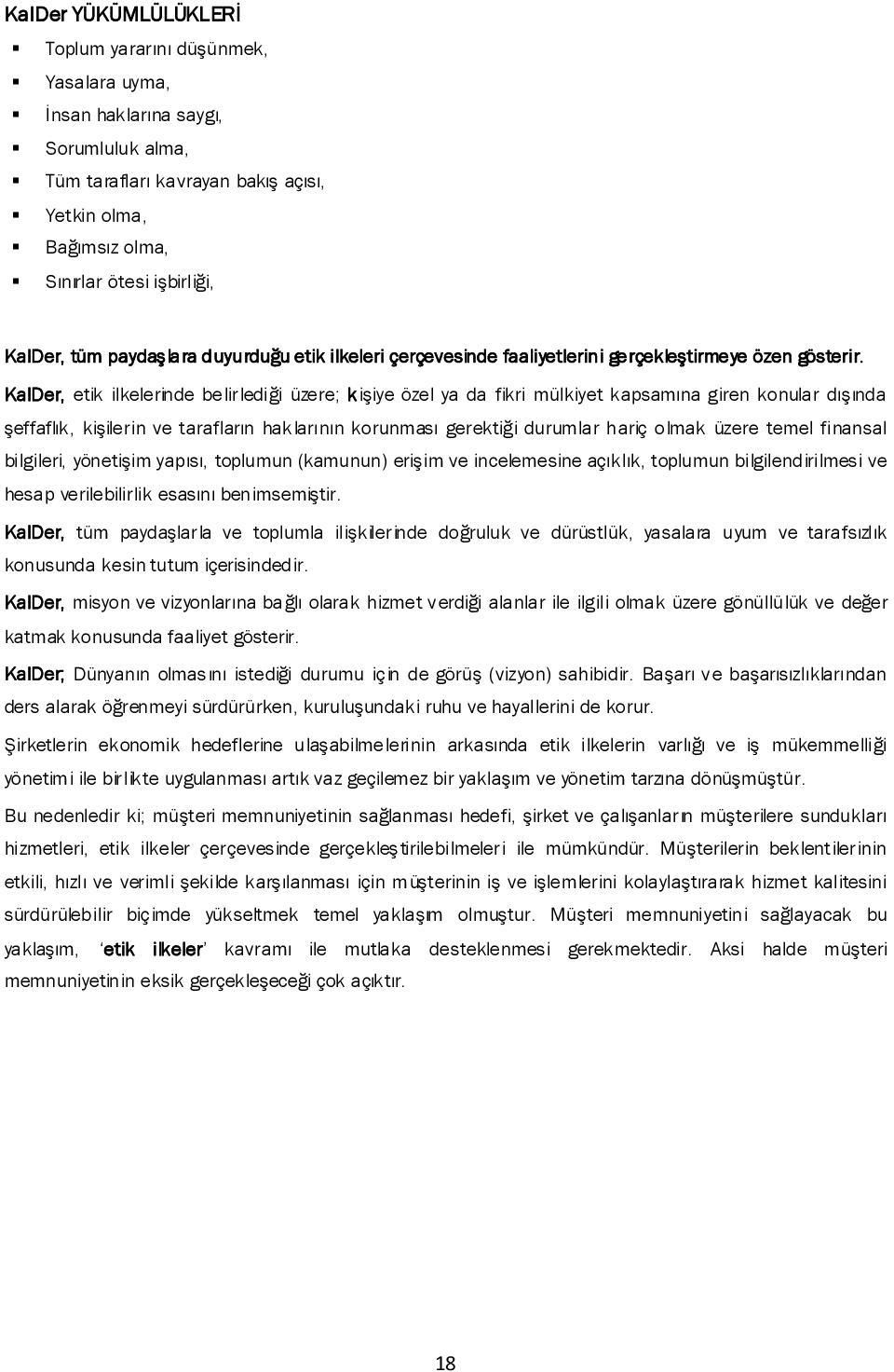 KalDer, etik ilkelerinde belirlediği üzere; kişiye özel ya da fikri mülkiyet kapsamına giren konular dışında şeffaflık, kişilerin ve tarafların haklarının korunması gerektiği durumlar hariç olmak