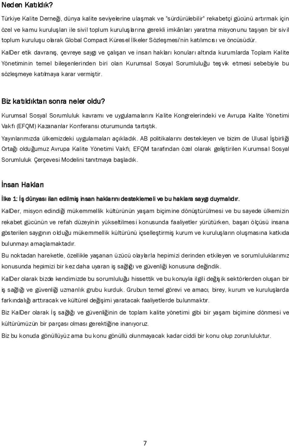 misyonunu taşıyan bir sivil toplum kuruluşu olarak Global Compact Küresel İlkeler Sözleşmesi'nin katılımcısı ve öncüsüdür.