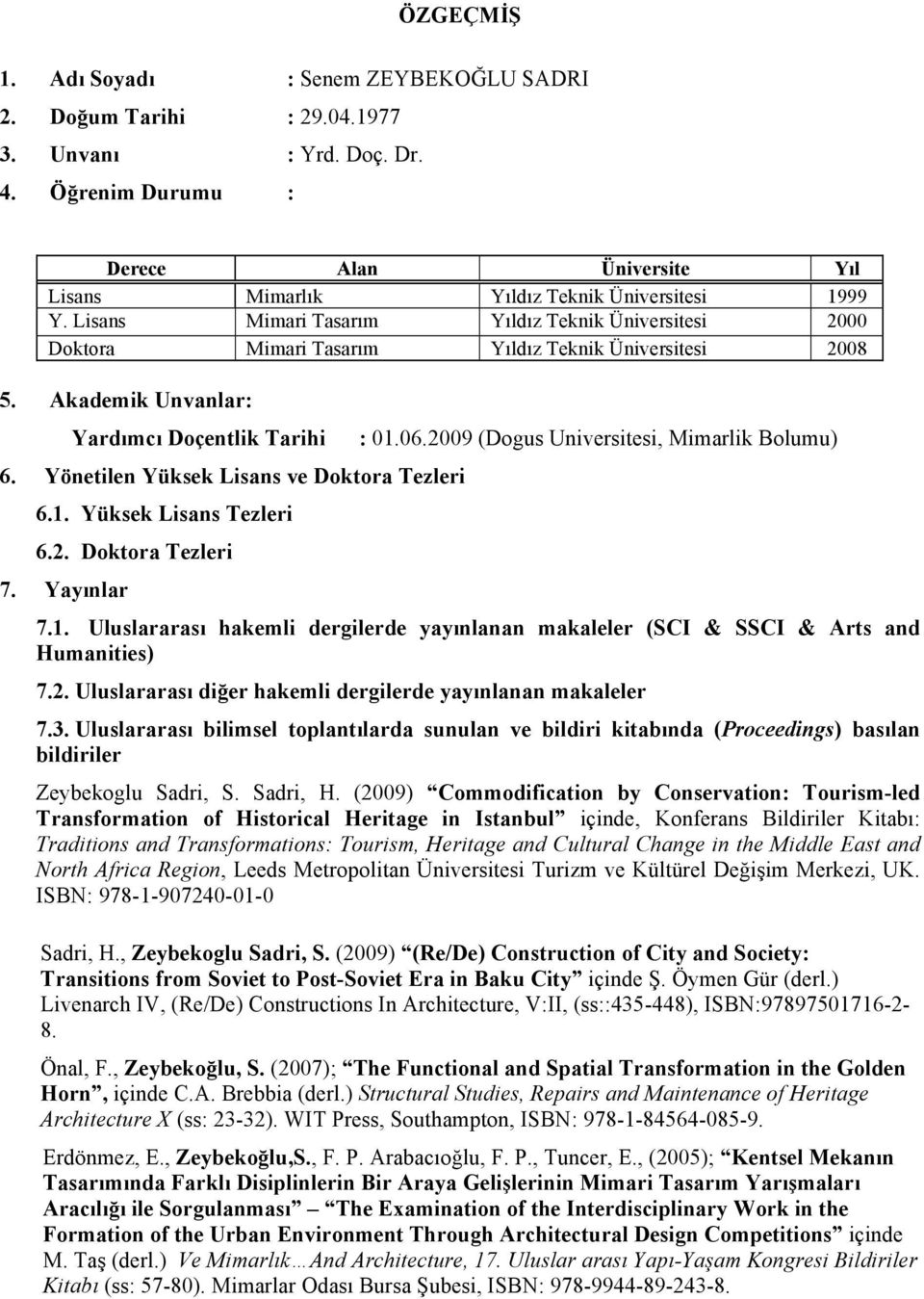 Yönetilen Yüksek Lisans ve Doktora Tezleri 6.1. Yüksek Lisans Tezleri 6.2. Doktora Tezleri 7. Yayınlar : 01.06.2009 (Dogus Universitesi, Mimarlik Bolumu) 7.1. Uluslararası hakemli dergilerde yayınlanan makaleler (SCI & SSCI & Arts and Humanities) 7.