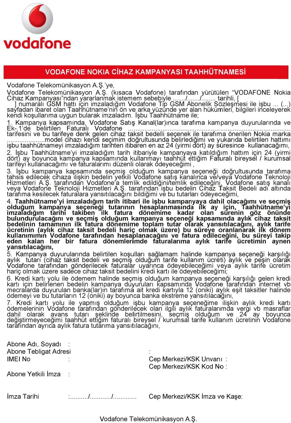 ..) sayfadan ibaret olan Taahhütname nin ön vee arka yüzünde yer alan a hükümleri, bilgileri inceleyerek kendi koşullarıma uygun bularak imzaladım. İşbu Taahhütname ile; 1.