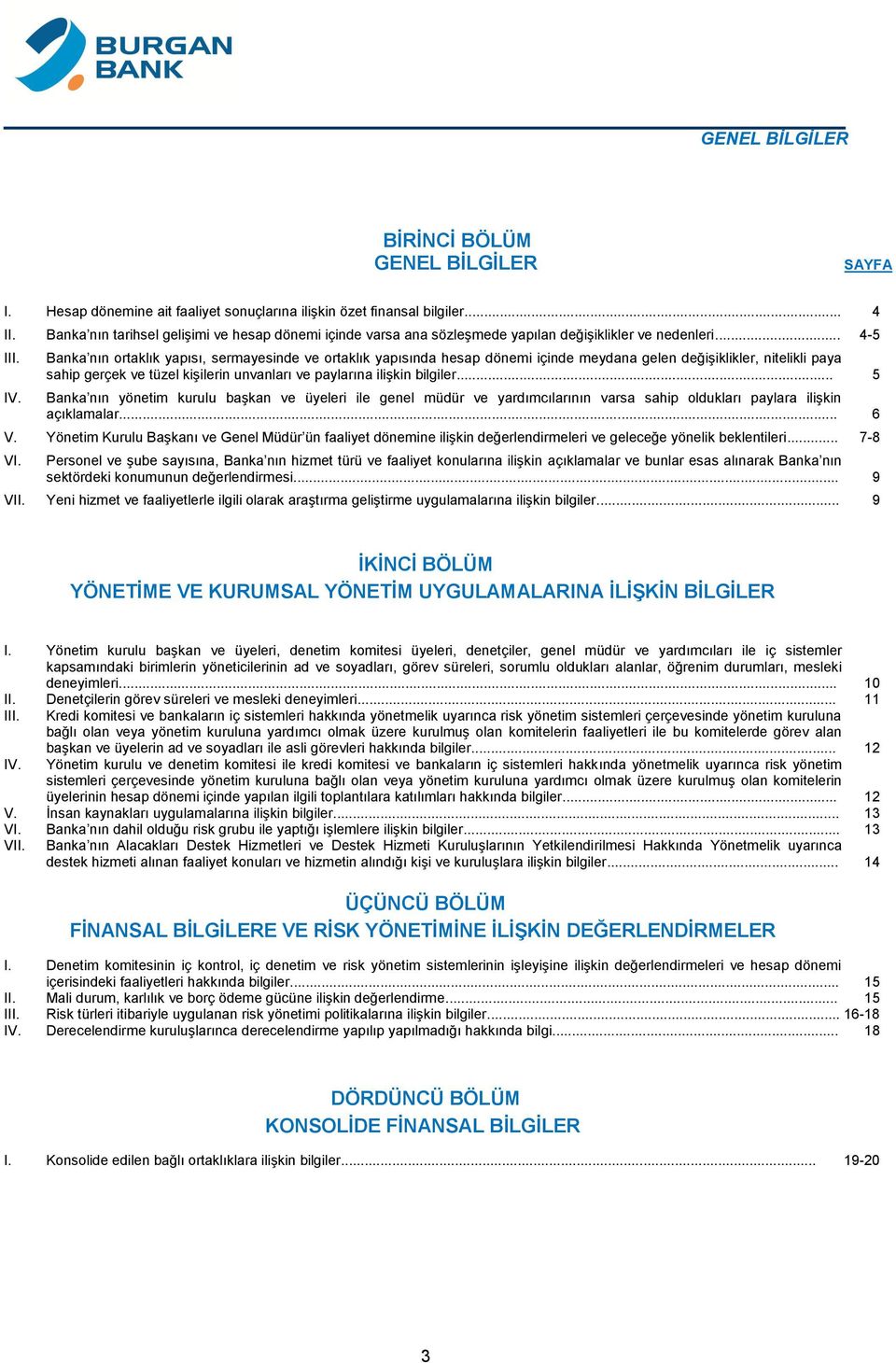 Banka nın ortaklık yapısı, sermayesinde ve ortaklık yapısında hesap dönemi içinde meydana gelen değişiklikler, nitelikli paya sahip gerçek ve tüzel kişilerin unvanları ve paylarına ilişkin bilgiler.