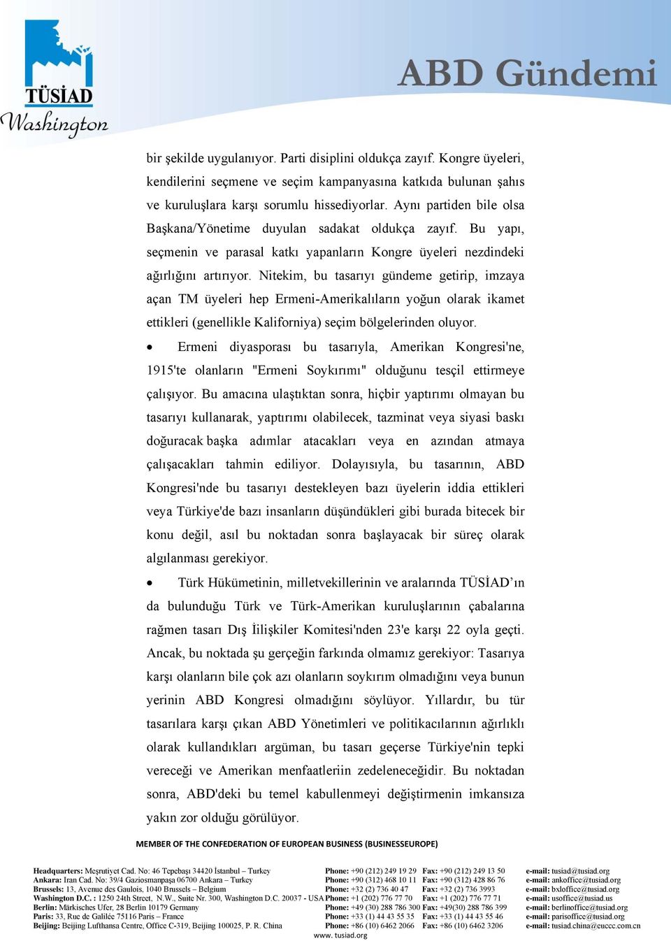 Nitekim, bu tasarıyı gündeme getirip, imzaya açan TM üyeleri hep Ermeni-Amerikalıların yoğun olarak ikamet ettikleri (genellikle Kaliforniya) seçim bölgelerinden oluyor.