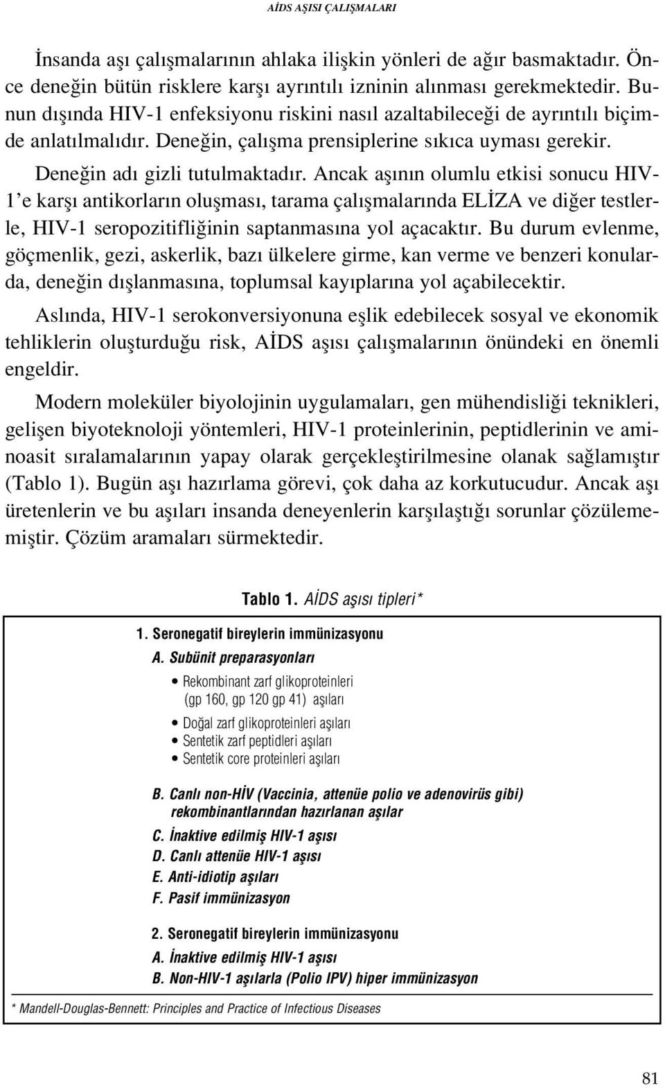 Ancak afl n n olumlu etkisi sonucu HIV- 1 e karfl antikorlar n oluflmas, tarama çal flmalar nda EL ZA ve di er testlerle, HIV-1 seropozitifli inin saptanmas na yol açacakt r.