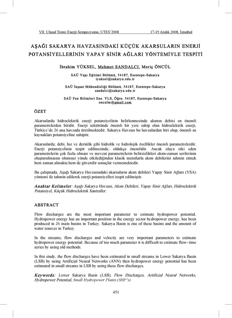 com Akarsularda hidroelektrik enerji potansiyelinin belirlenmesinde akımın debisi en önemli parametrelerden biridir.