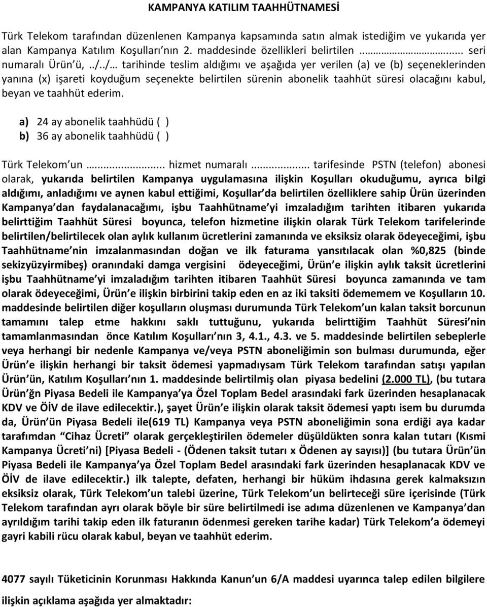 ./ tarihinde teslim aldığımı ve aşağıda yer verilen (a) ve (b) seçeneklerinden yanına (x) işareti koyduğum seçenekte belirtilen sürenin abonelik taahhüt süresi olacağını kabul, beyan ve taahhüt ederim.