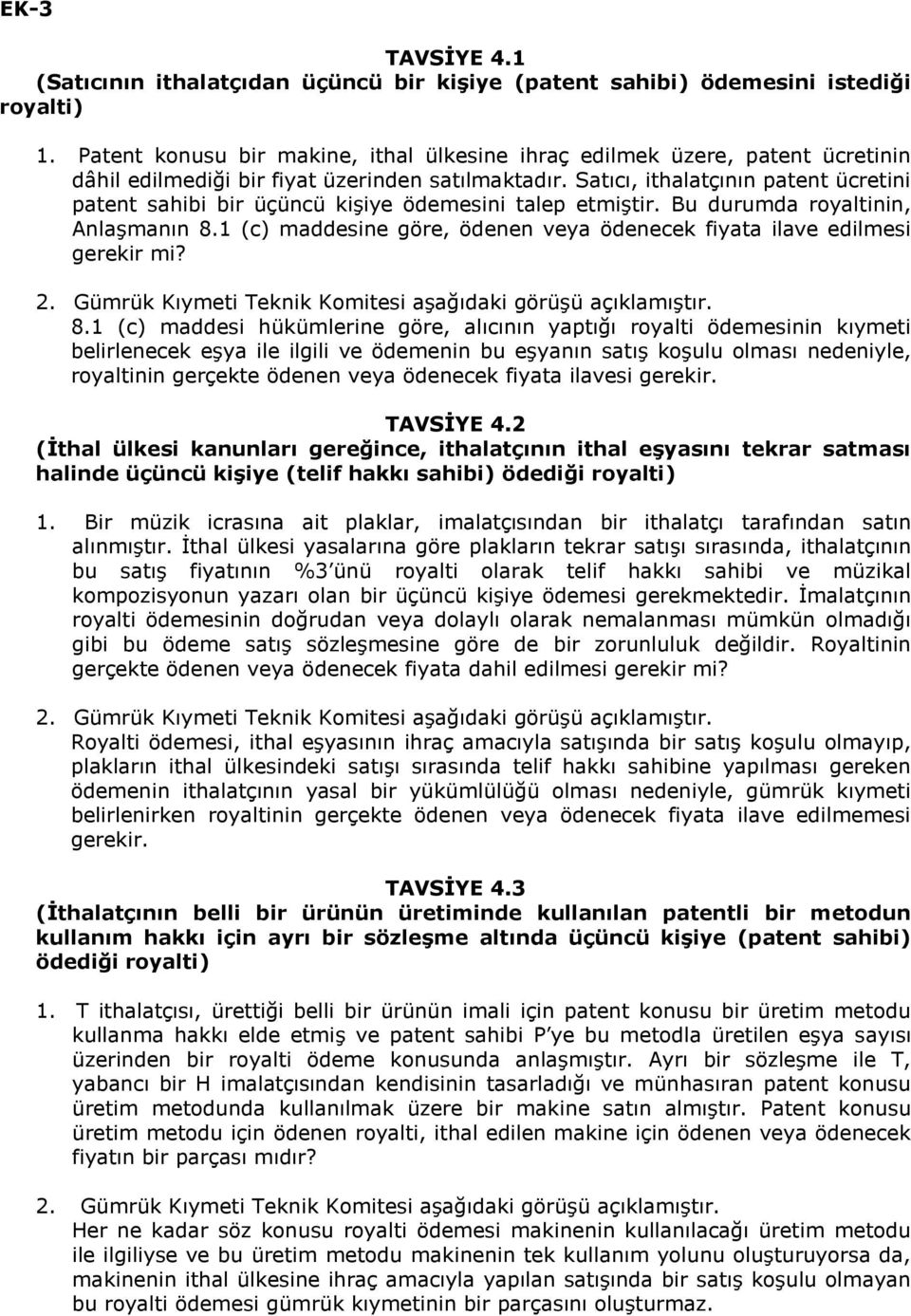 Satıcı, ithalatçının patent ücretini patent sahibi bir üçüncü kişiye ödemesini talep etmiştir. Bu durumda royaltinin, Anlaşmanın 8.