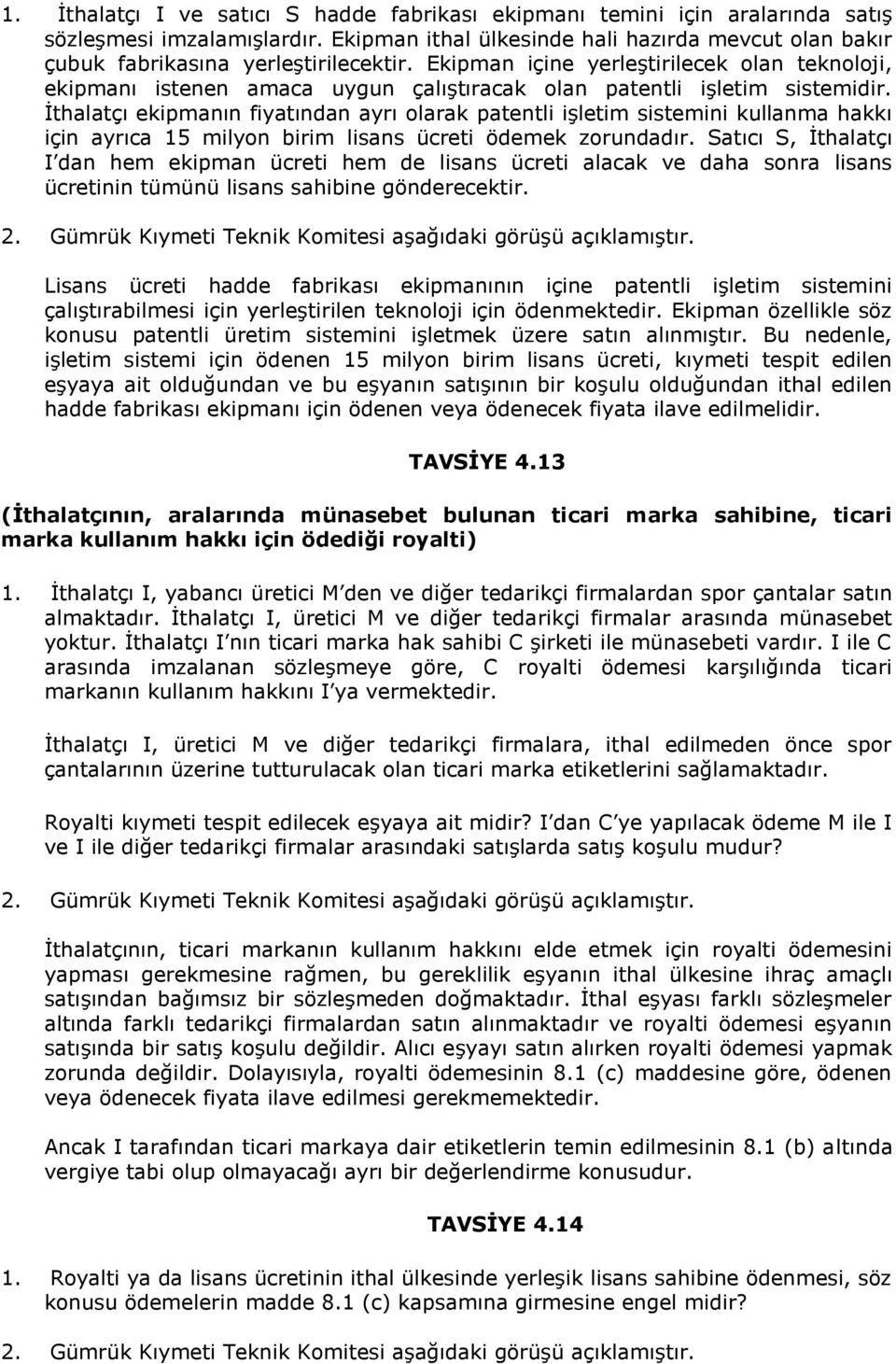 Ekipman içine yerleştirilecek olan teknoloji, ekipmanı istenen amaca uygun çalıştıracak olan patentli işletim sistemidir.