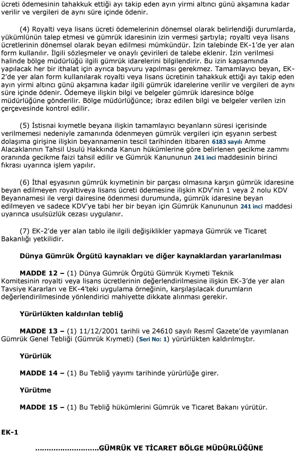 olarak beyan edilmesi mümkündür. İzin talebinde EK-1 de yer alan form kullanılır. İlgili sözleşmeler ve onaylı çevirileri de talebe eklenir.