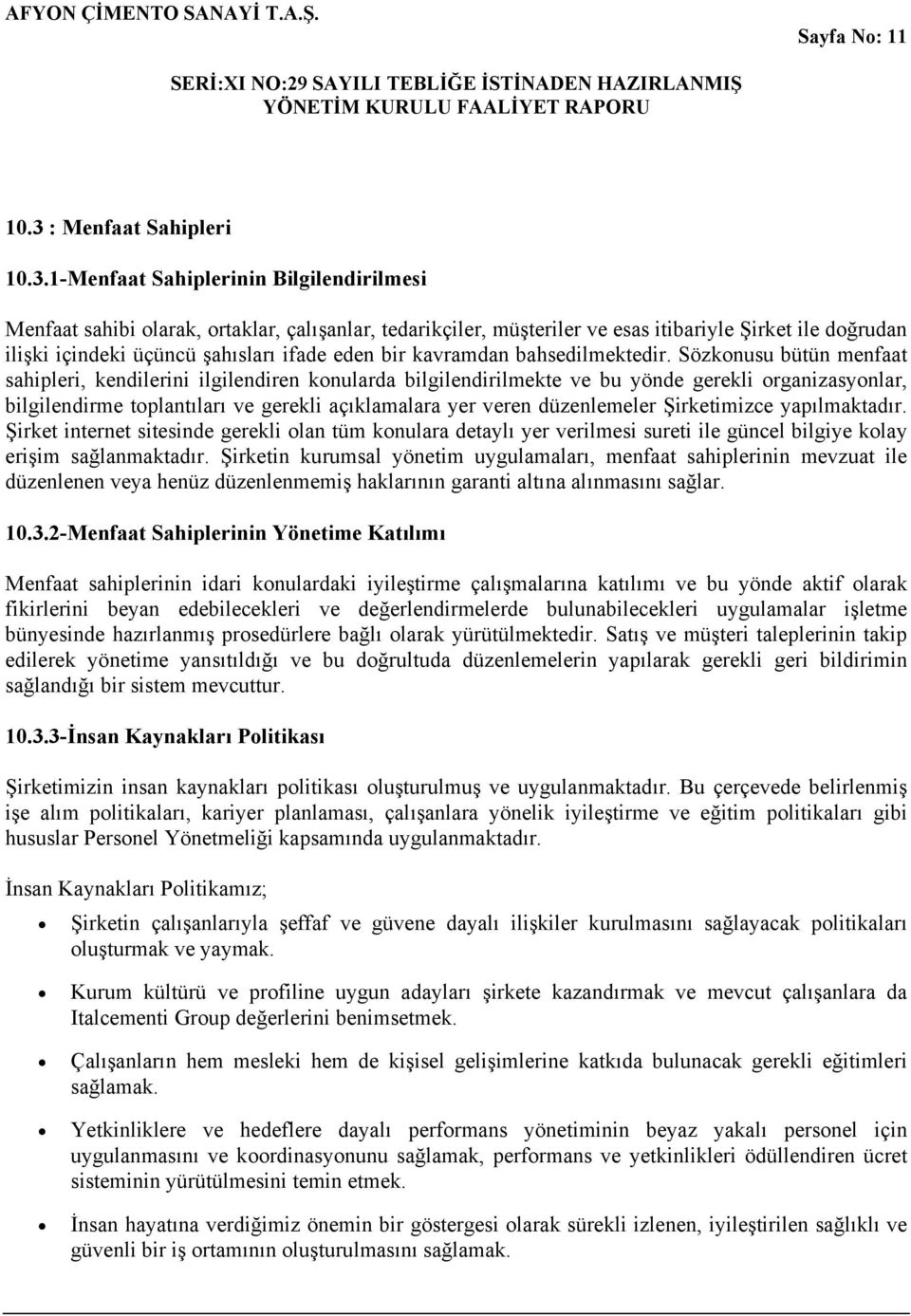 1-Menfaat Sahiplerinin Bilgilendirilmesi Menfaat sahibi olarak, ortaklar, çalışanlar, tedarikçiler, müşteriler ve esas itibariyle Şirket ile doğrudan ilişki içindeki üçüncü şahısları ifade eden bir