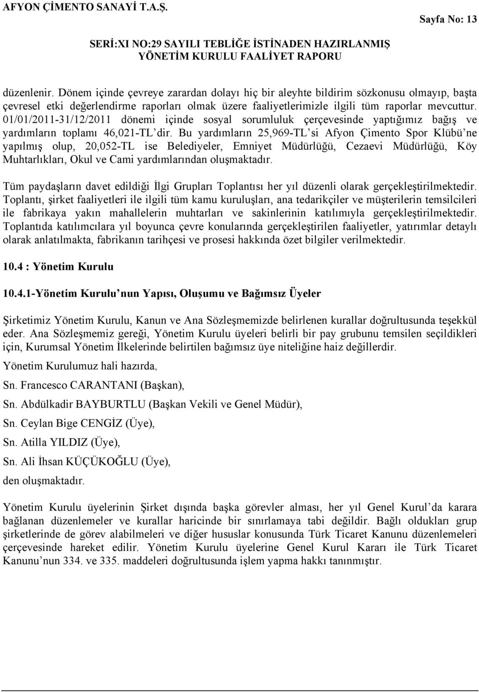 01/01/2011-31/12/2011 dönemi içinde sosyal sorumluluk çerçevesinde yaptığımız bağış ve yardımların toplamı 46,021-TL dir.