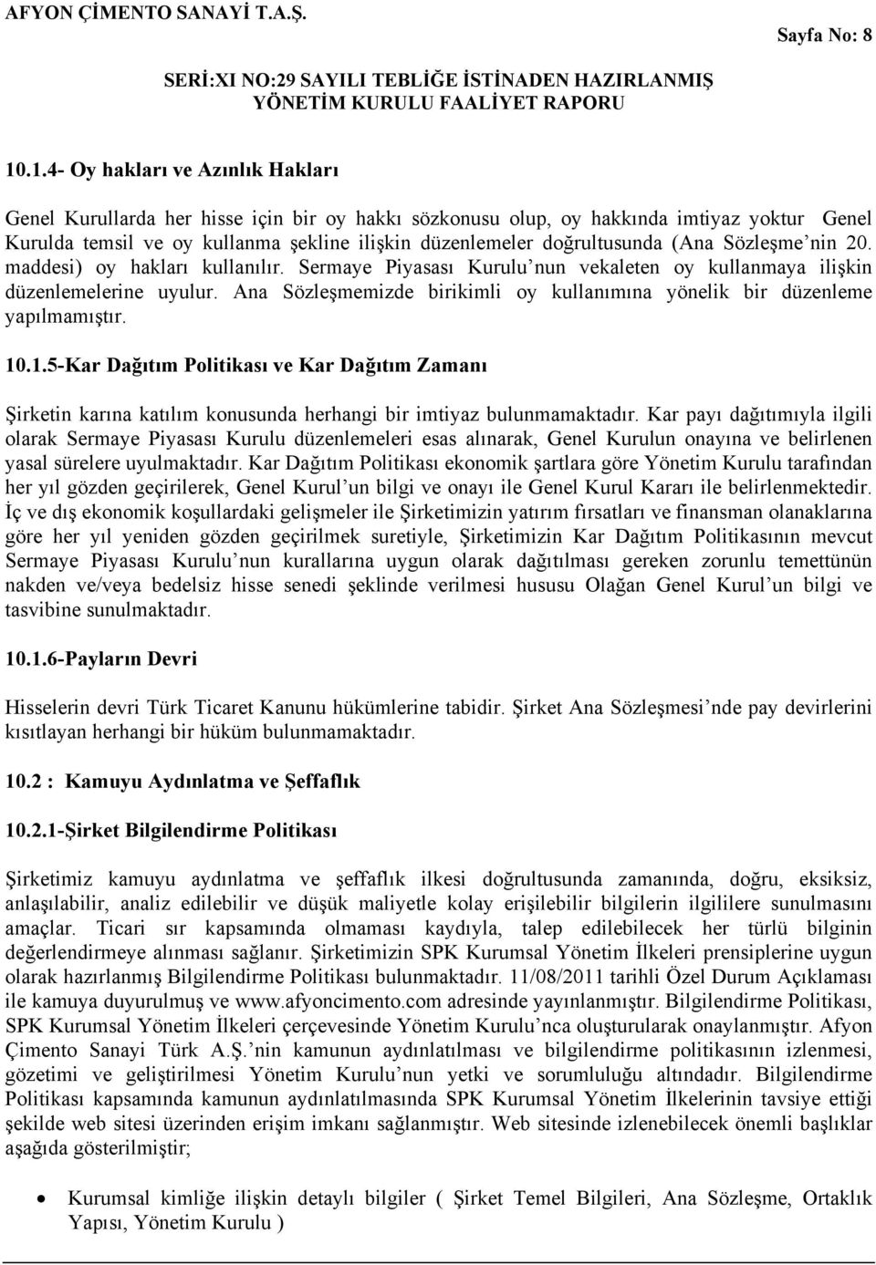 doğrultusunda (Ana Sözleşme nin 20. maddesi) oy hakları kullanılır. Sermaye Piyasası Kurulu nun vekaleten oy kullanmaya ilişkin düzenlemelerine uyulur.