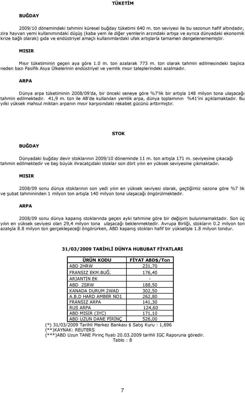 amaçlı kullanımlardaki ufak artışlarla tamamen dengelenememiştir. MISIR Mısır tüketiminin geçen aya göre 1.0 m. ton azalarak 773 m.