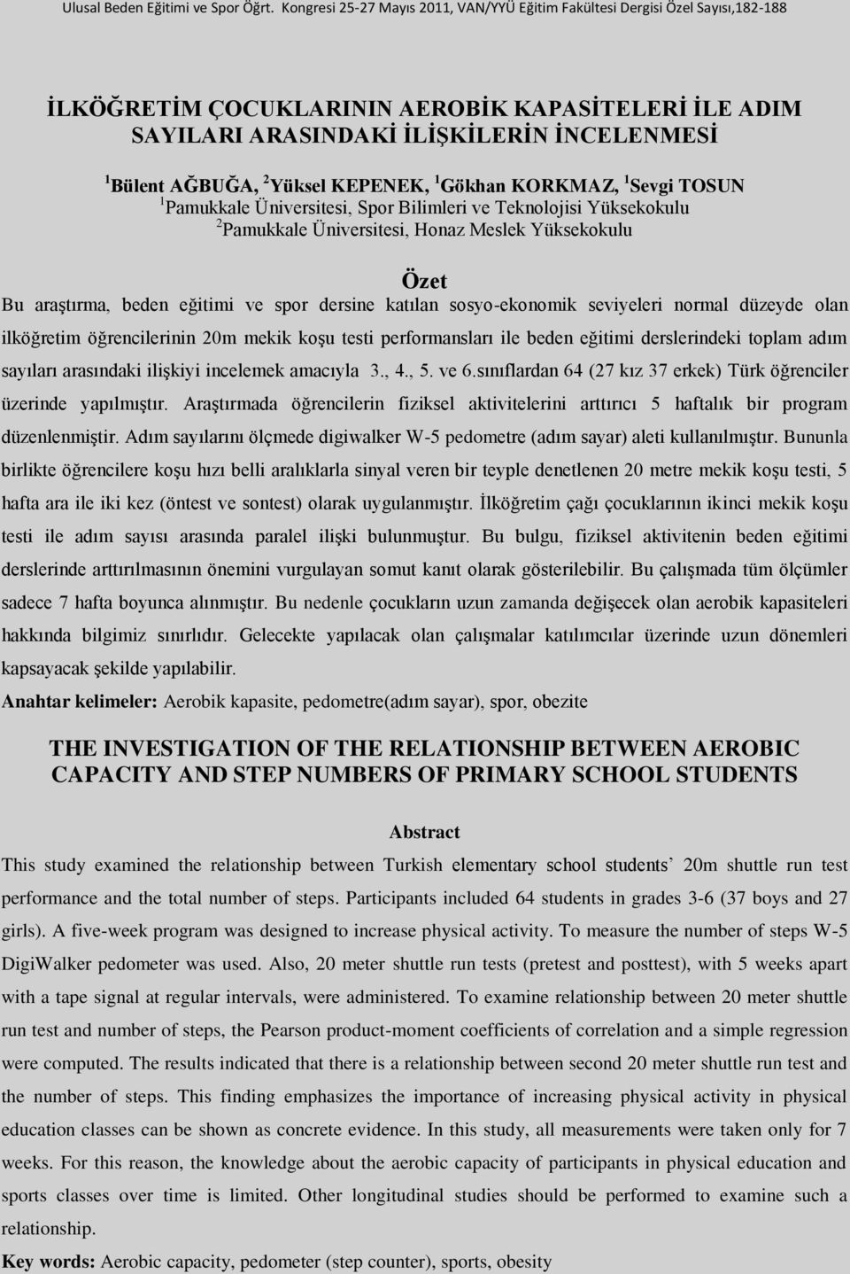 Yüksel KEPENEK, 1 Gökhan KORKMAZ, 1 Sevgi TOSUN 1 Pamukkale Üniversitesi, Spor Bilimleri ve Teknolojisi Yüksekokulu 2 Pamukkale Üniversitesi, Honaz Meslek Yüksekokulu Özet Bu araştırma, beden eğitimi