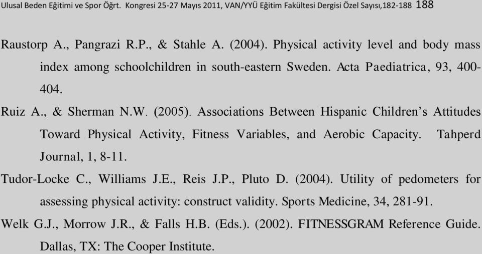 Associations Between Hispanic Children s Attitudes Toward Physical Activity, Fitness Variables, and Aerobic Capacity. Tahperd Journal, 1, 8-11. Tudor-Locke C., Williams J.E., Reis J.P., Pluto D.