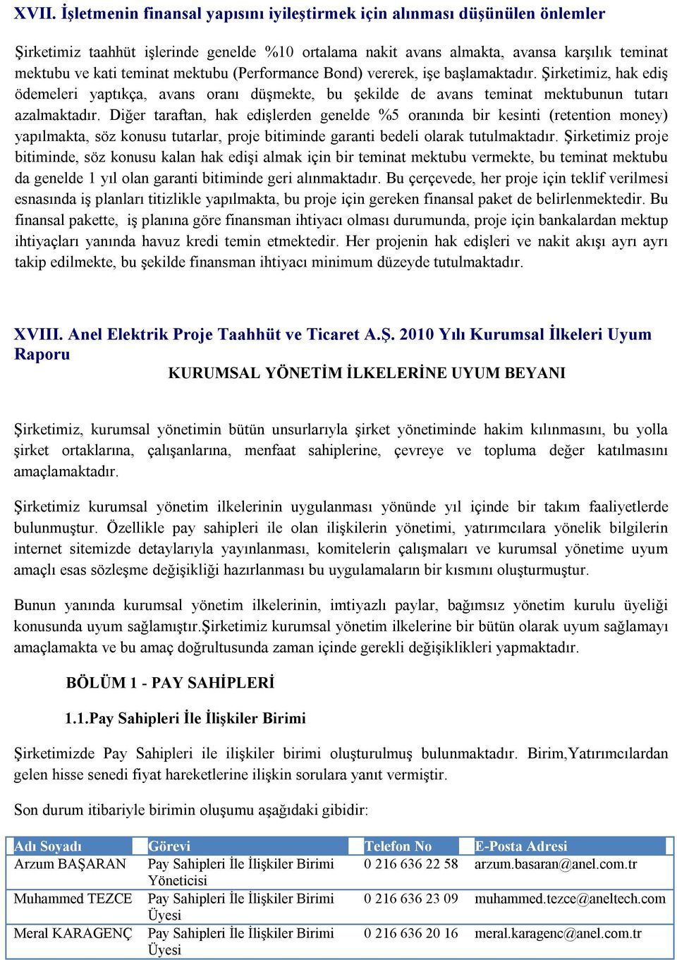 Diğer taraftan, hak edişlerden genelde %5 oranında bir kesinti (retention money) yapılmakta, söz konusu tutarlar, proje bitiminde garanti bedeli olarak tutulmaktadır.