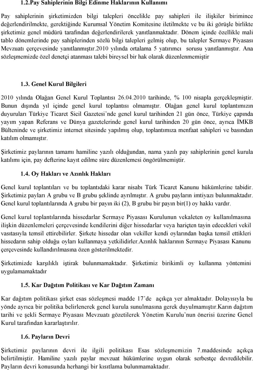 Dönem içinde özellikle mali tablo dönemlerinde pay sahiplerinden sözlü bilgi talepleri gelmiş olup, bu talepler Sermaye Piyasası Mevzuatı çerçevesinde yanıtlanmıştır.