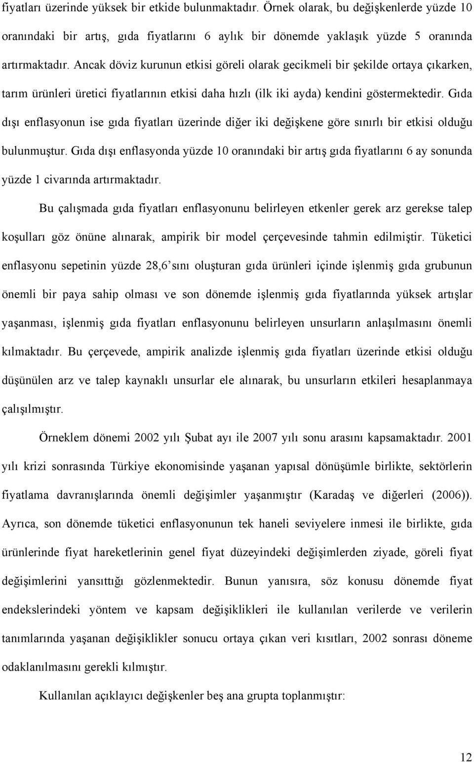 Gıda dışı enflasyonun ise gıda fiyatları üzerinde diğer iki değişkene göre sınırlı bir etkisi olduğu bulunmuştur.